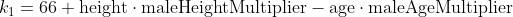k_1=66+\text{height} \cdot \text{maleHeightMultiplier}- \text{age} \cdot \text{maleAgeMultiplier}